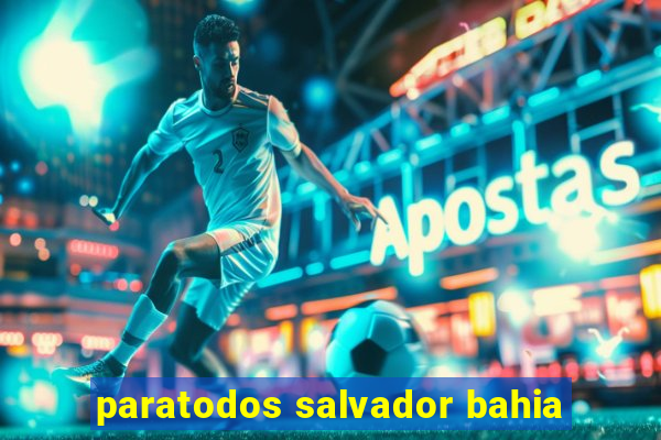 paratodos salvador bahia